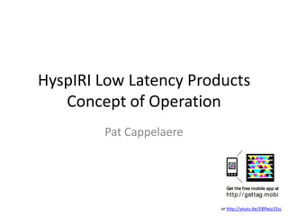 HyspIRI Low Latency Products
   Concept of Operation
        Pat Cappelaere




                         or http://youtu.be/EBlfwjz32sc
 