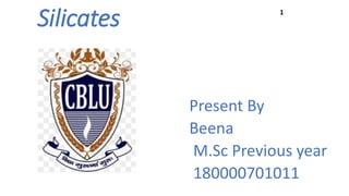 Present By
Beena
M.Sc Previous year
180000701011
Silicates 1
 