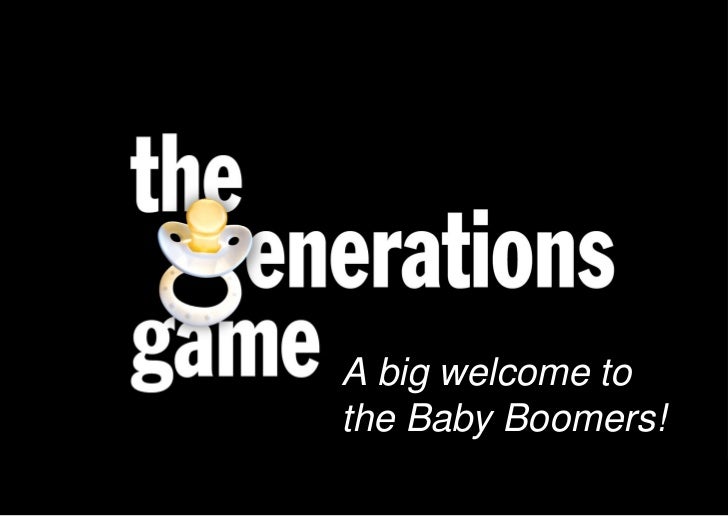 A big welcome to                              the Baby Boomers!Born 1945 – 1965 Currently 46-68 