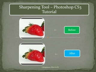 Sharpening Tool – Photoshop CS3
Tutorial

←

Before

←

After

Cabugnason, Khervin M.

 