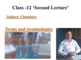 Class -12 ‘Second Lecture’
Subject- Chemistry
Terms and terminologies
1Tej narayan chapagain 8/25/2020
 