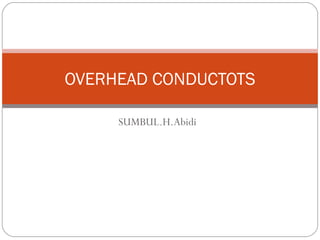 OVERHEAD CONDUCTOTS

     SUMBUL.H.Abidi
 