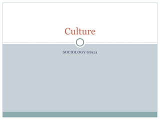 SOCIOLOGY GS121 Culture 