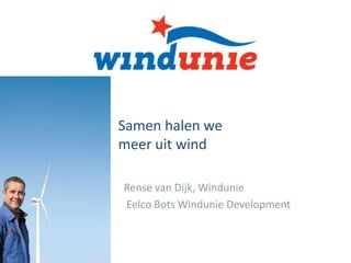 Samen halen we
meer uit wind
Rense van Dijk, Windunie
Eelco Bots Windunie Development

 