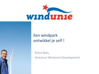 Een windpark
ontwikkel je zelf !
Eelco Bots,
directeur Windunie Development

 