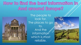 The people to
look for.
The places to go
to.
And the
information
which is most
reliable.
 