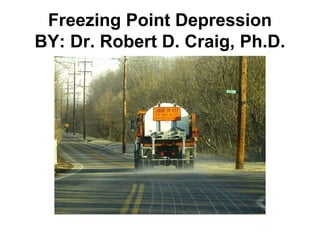 Freezing Point Depression
BY: Dr. Robert D. Craig, Ph.D.
 