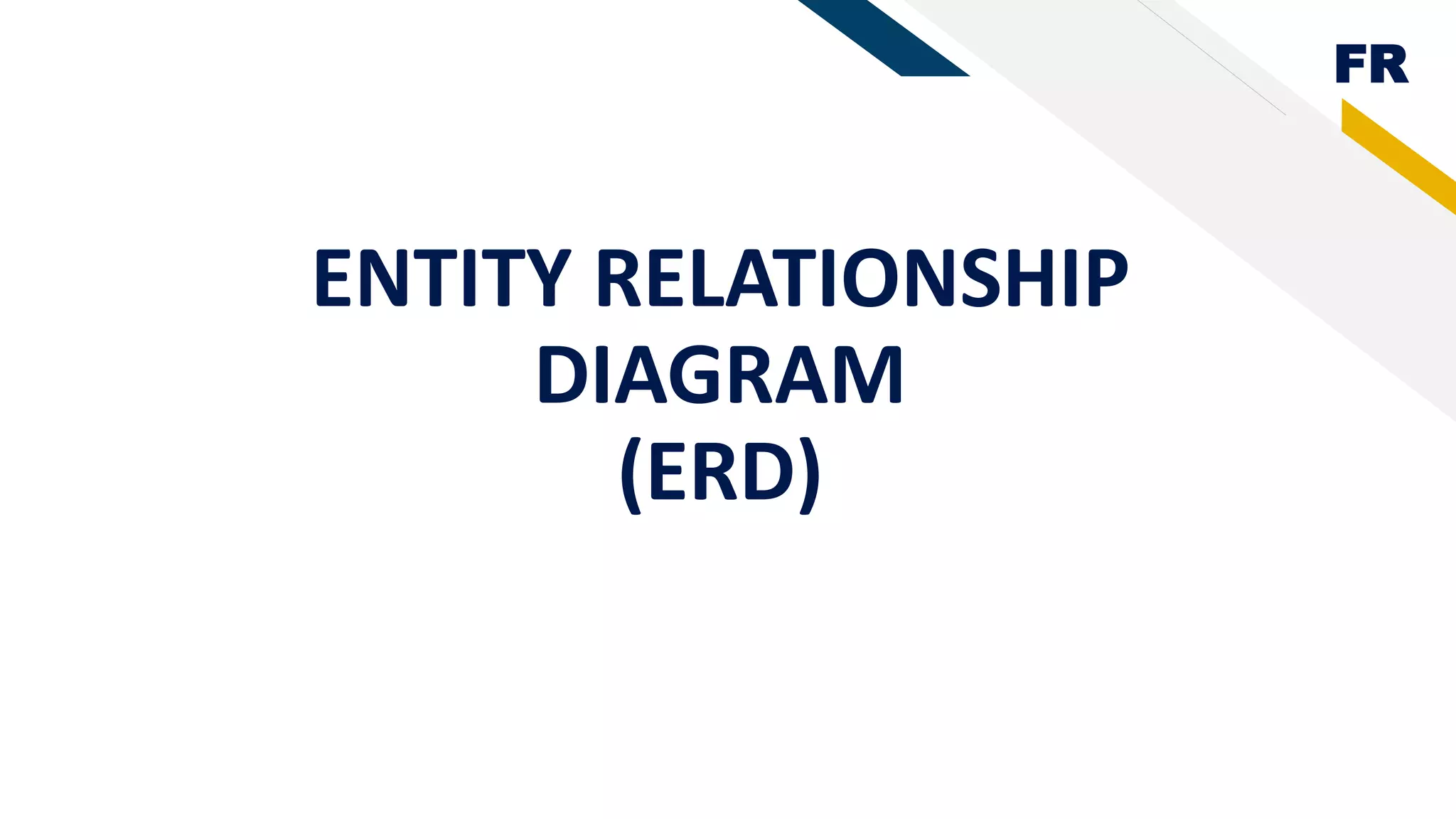 FR
ENTITY RELATIONSHIP
DIAGRAM
(ERD)
 