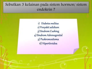 Sebutkan 3 kelainan pada sistem hormon/ sistem
endokrin ?
 