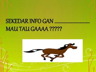 SEKEDAR INFO GAN ……………………………
MAU TAU GAAAA ?????
 