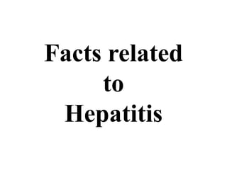 Facts related
to
Hepatitis
 