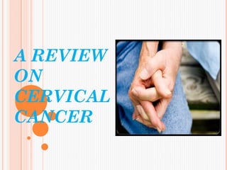 A REVIEW
ON
CERVICAL
CANCER
 