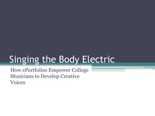 Singing the Body Electric How ePortfolios Empower College Musicians to Develop Creative Voices 