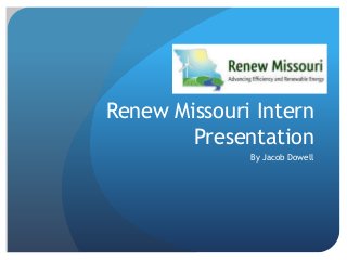 Renew Missouri Intern
Presentation
By Jacob Dowell
 
