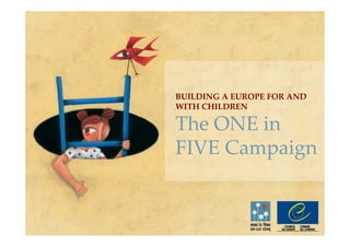 BUILDING A EUROPE FOR AND 
WITH CHILDREN

The ONE in 
FIVE Campaign
 