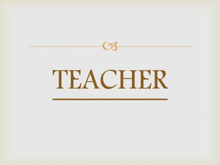 
TEACHER
 