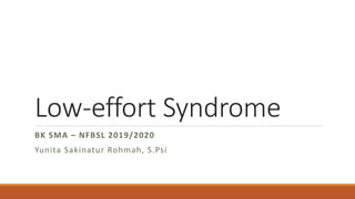 Low-effort Syndrome
BK SMA – NFBSL 2019/2020
Yunita Sakinatur Rohmah, S.Psi
 