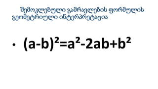 შემოკლებული გამრავლების ფორმულის
გეომეტრიული ინტერპრეტაცია
• (a-b)²=a²-2ab+b²
 