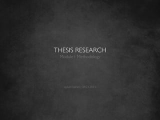 THESIS RESEARCH
  Module1: Methodology	



               	

               	

               	

    oylum boran / 09.21.2011	

 