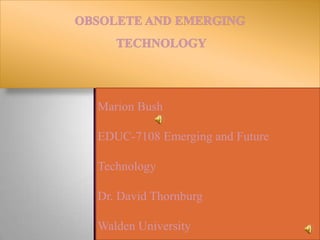 Marion Bush

EDUC-7108 Emerging and Future

Technology

Dr. David Thornburg

Walden University
 
