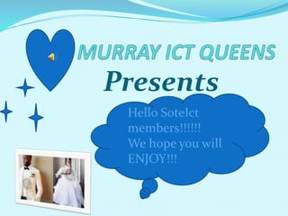 Presents
Hello SoteIct
members!!!!!!
We hope you will
ENJOY!!!
 