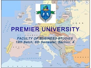 PREMIER UNIVERSITY
FACULTY OF BUSINESS STUDIES
19th Batch, 6th Semester, Section: A
 
