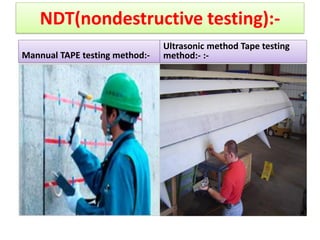 NDT(nondestructive testing):-
Mannual TAPE testing method:-
Ultrasonic method Tape testing
method:- :-
 