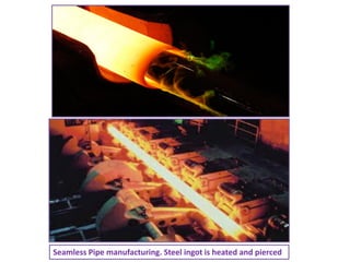 Seamless Pipe manufacturing. Steel ingot is heated and pierced
 