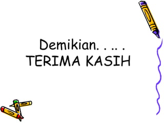 Demikian. . .. .
TERIMA KASIH
 