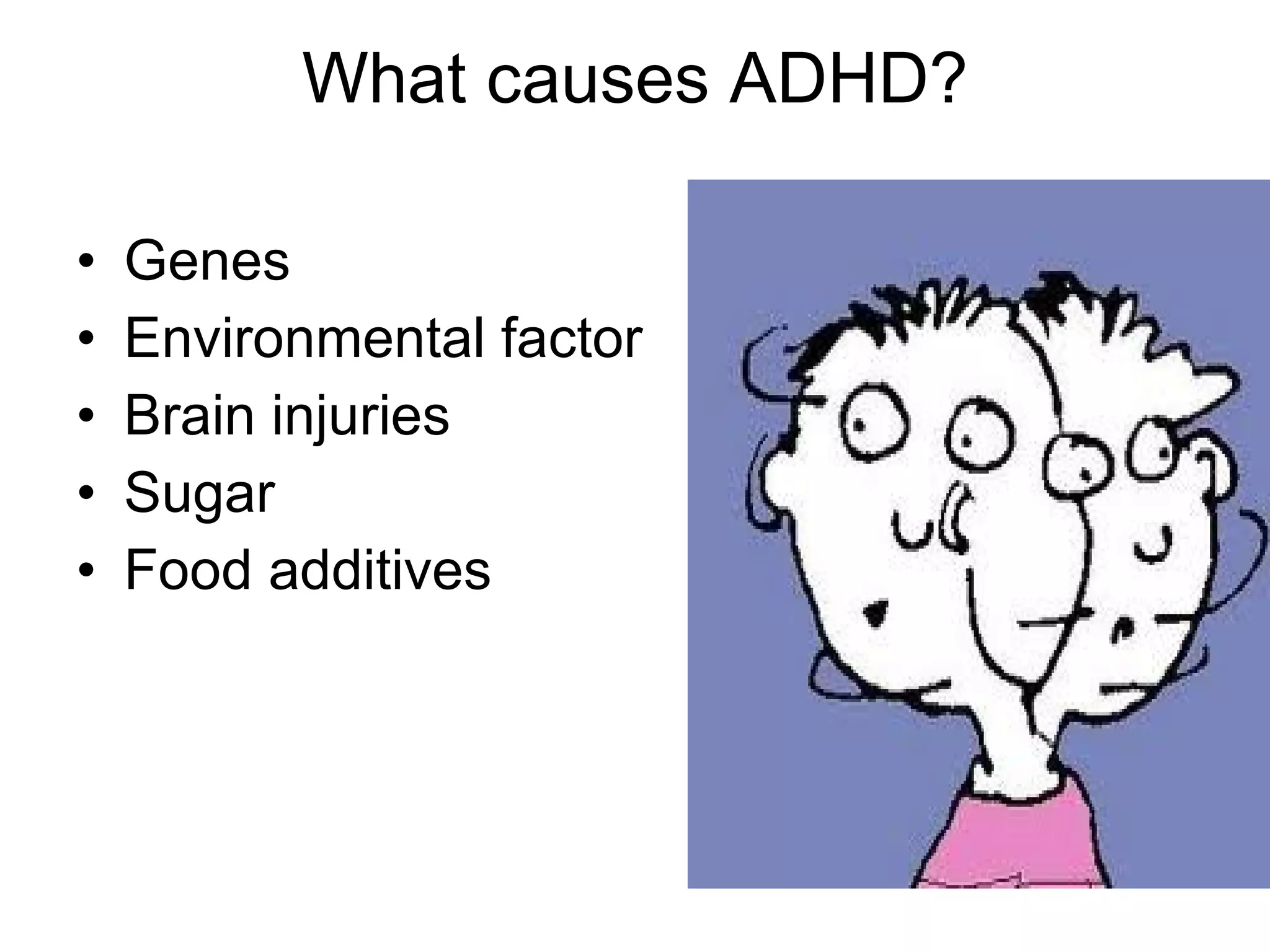 What causes ADHD? Genes Environmental factor Brain injuries Sugar Food additives 