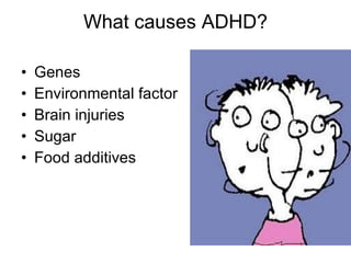 What causes ADHD? Genes Environmental factor Brain injuries Sugar Food additives 