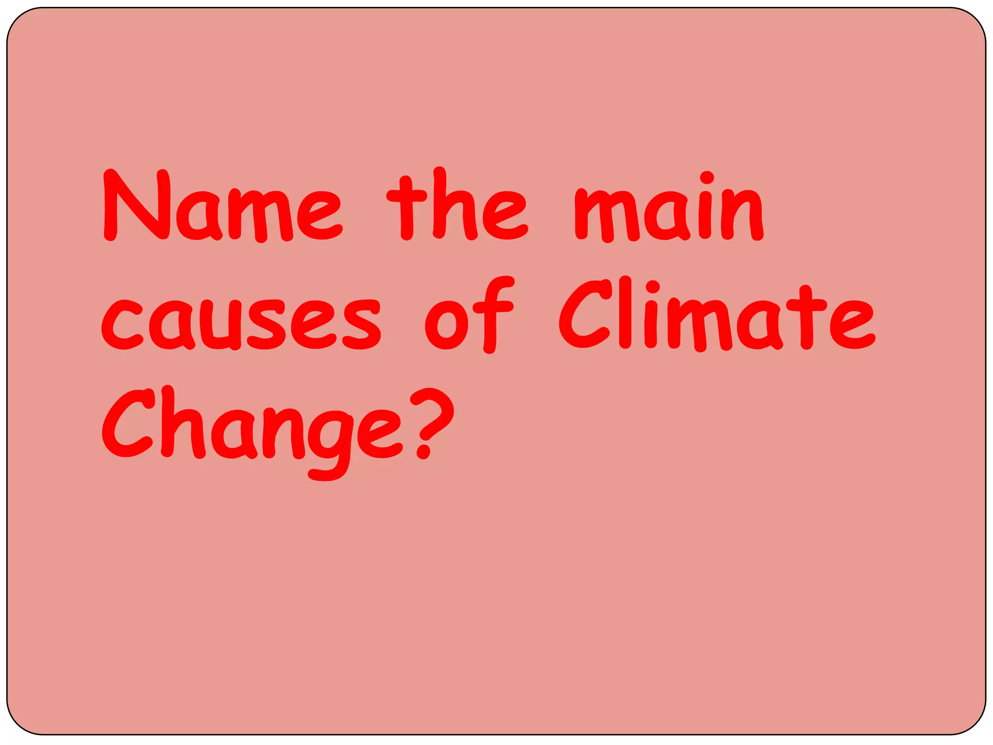 Name the main
causes of Climate
Change?