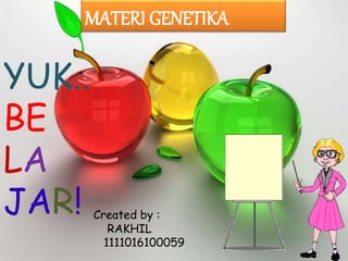 MATERI GENETIKA
Created by :
RAKHIL
1111016100059
YUK..
BE
LA
JAR!
 