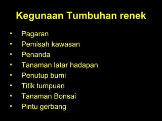 Kegunaan Tumbuhan renek Pagaran Pemisah kawasan Penanda Tanaman latar hadapan Penutup bumi Titik tumpuan Tanaman Bonsai Pintu gerbang 