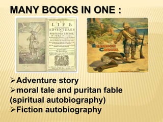 MANY BOOKS IN ONE :
Adventure story
moral tale and puritan fable
(spiritual autobiography)
Fiction autobiography
 