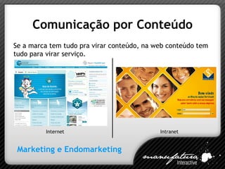 Comunicação por Conteúdo S e a marca tem tudo pra virar conteúdo, na web conteúdo tem tudo para virar serviço. Marketing e Endomarketing Internet Intranet 