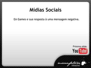 Mídias Sociais EA Games e sua resposta à uma mensagem negativa. Próximo slide: 