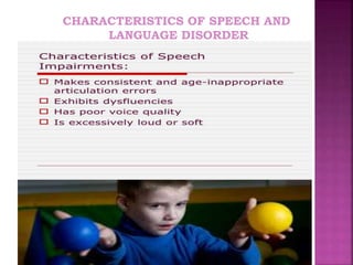 CHARACTERISTICS OF SPEECH AND
LANGUAGE DISORDER
 