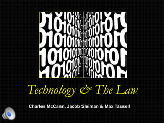 Technology & The Law
Charles McCann, Jacob Sleiman & Max Tassell
 