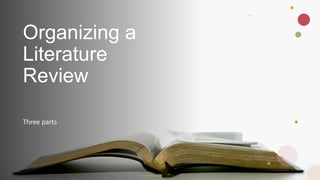 Organizing a
Literature
Review
Three parts
 