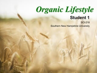 Organic Lifestyle
Student 1
SCI-218
Southern New Hampshire University
 