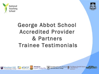 George Abbot School
Accredited Provider
     & Partners
Trainee Testimonials


           Specialist Music College
 