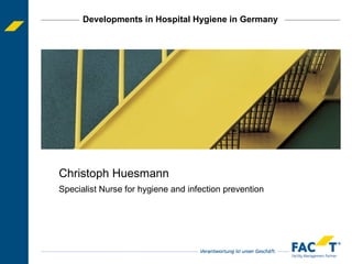 Developments in Hospital Hygiene in Germany Christoph Huesmann Specialist Nurse for hygiene and infection prevention 