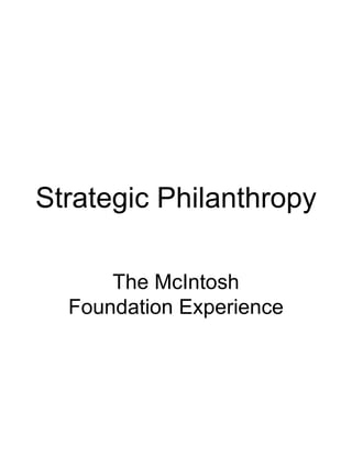 Strategic Philanthropy The McIntosh Foundation Experience 