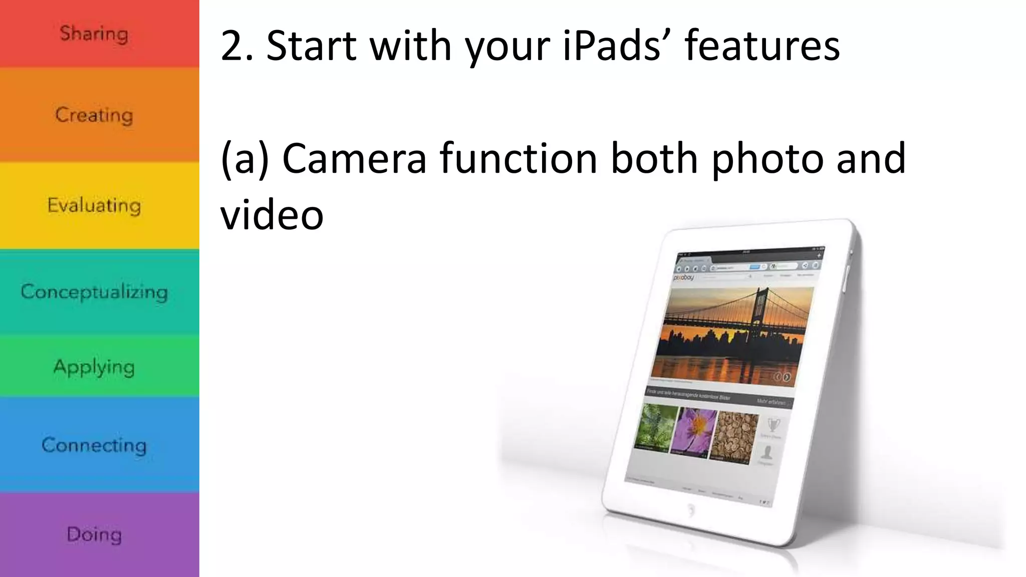 2. Start with your iPads’ features 
(a) Camera function both photo and 
video 
 