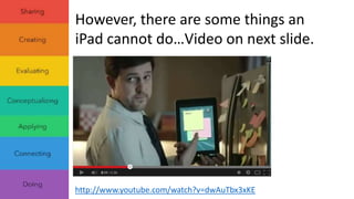 However, there are some things an 
iPad cannot do…Video on next slide. 
http://www.youtube.com/watch?v=dwAuTbx3xKE 
 