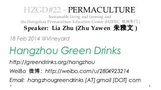HZGD#22 - PERMACULTURE

Sustainable living and farming and
the Hangzhou Permaculture Education Centre (HZPEC 杭州朴门 )

Speaker: Lia Zhu (Zhu Yawen 朱雅文 )
18 Feb 2014 @Vineyard

Hangzhou Green Drinks
http://greendrinks.org/hangzhou
WeiBo 微博 : http://weibo.com/u/2804923214
Email: hangzhougreendrinks [AT] gmail [DOT] com

 