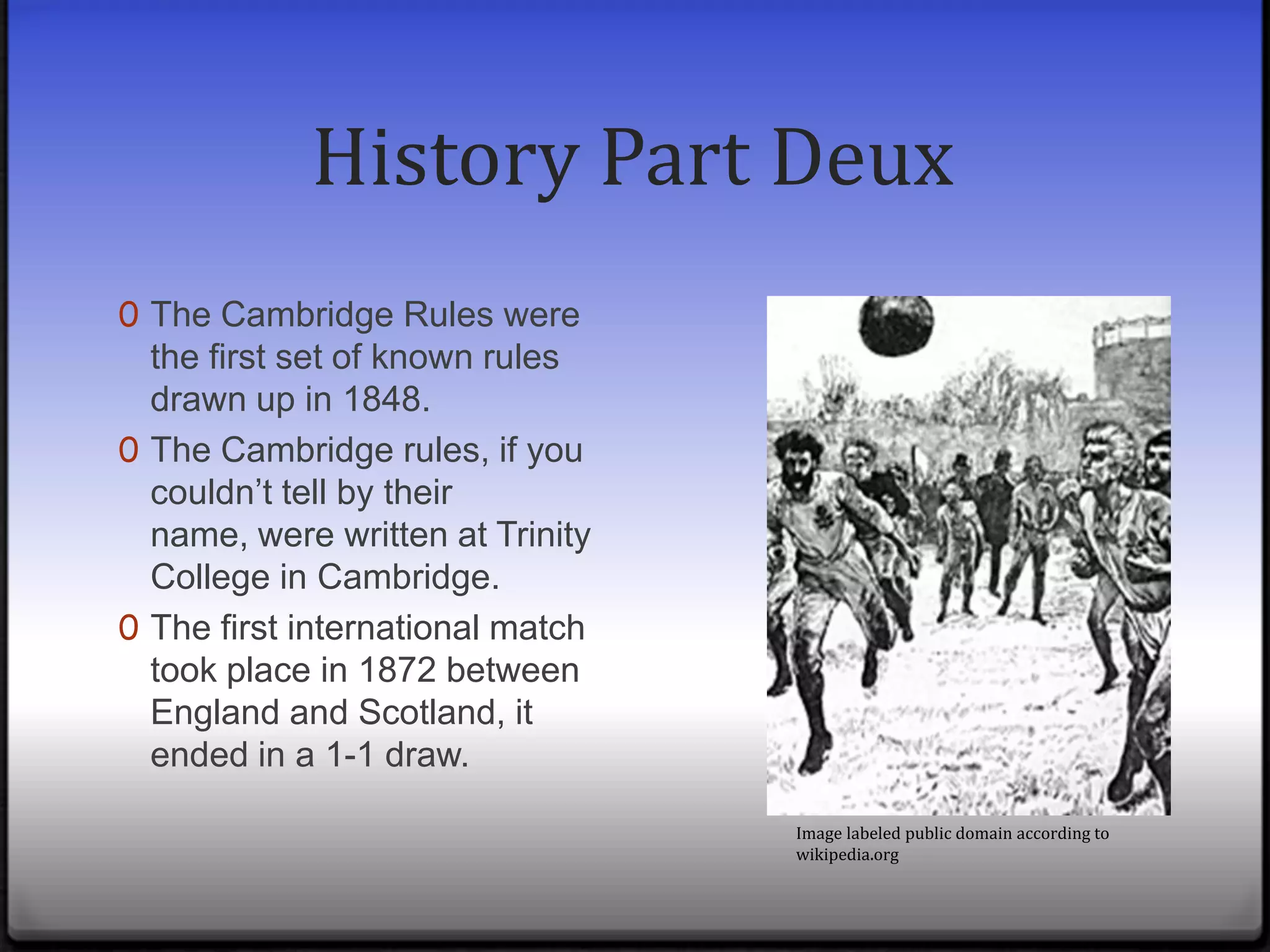First recorded game was in Derby, England in AD 217.Image found at http://www.soccer-fans-info.com/the-history-of-soccer.html