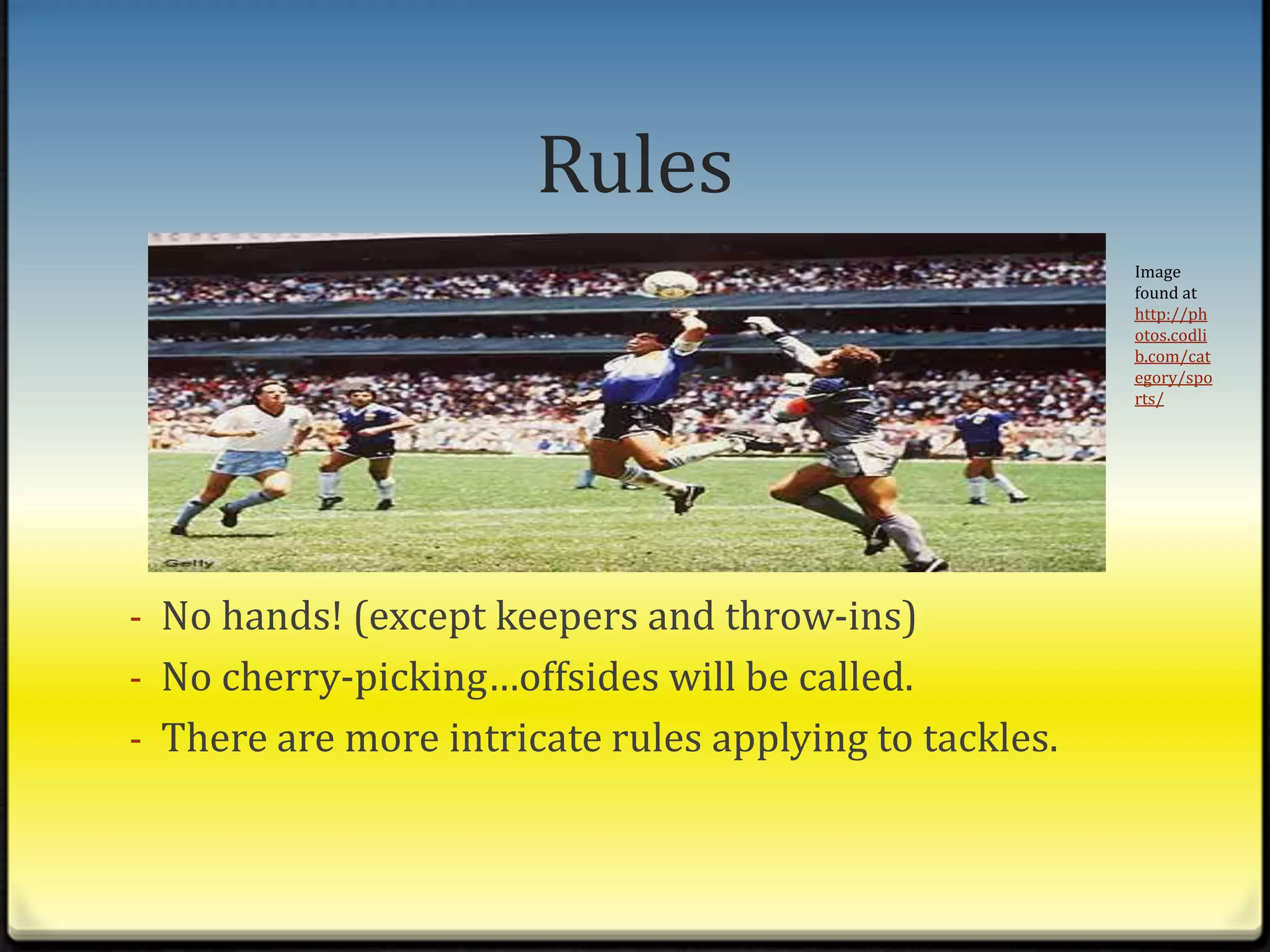 How to Play Regularly played on a grassy field that is 120 yards long and 75 yards wide.