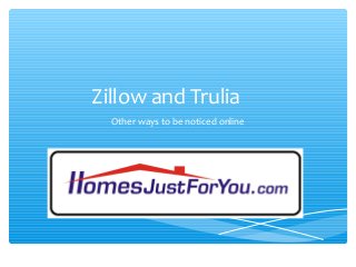 Zillow and Trulia
Other ways to be noticed online
 